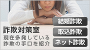 詐欺対策室「結婚詐欺」「取込詐欺」「ネット詐欺」